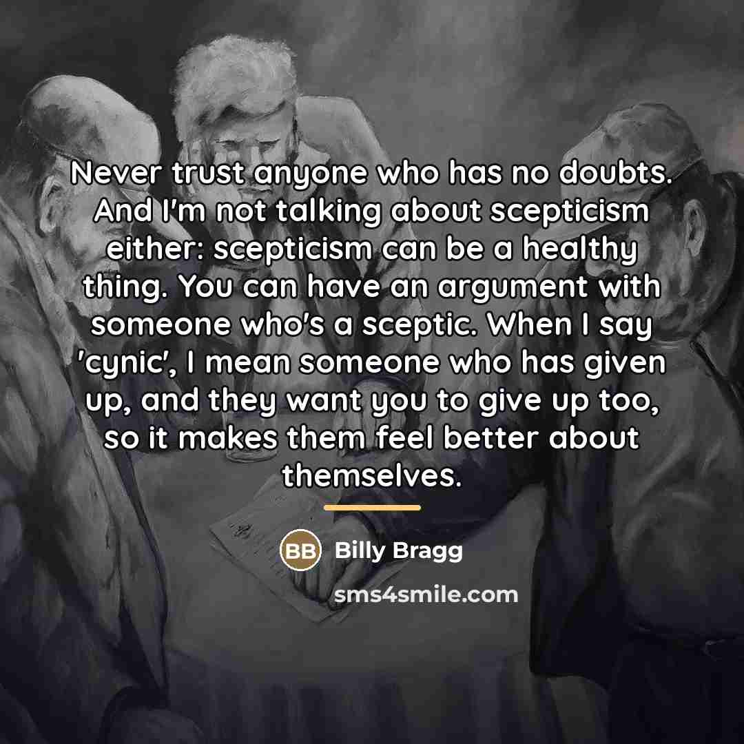 “Never trust anyone who has no doubts. And I'm not…” quote by Billy Bragg