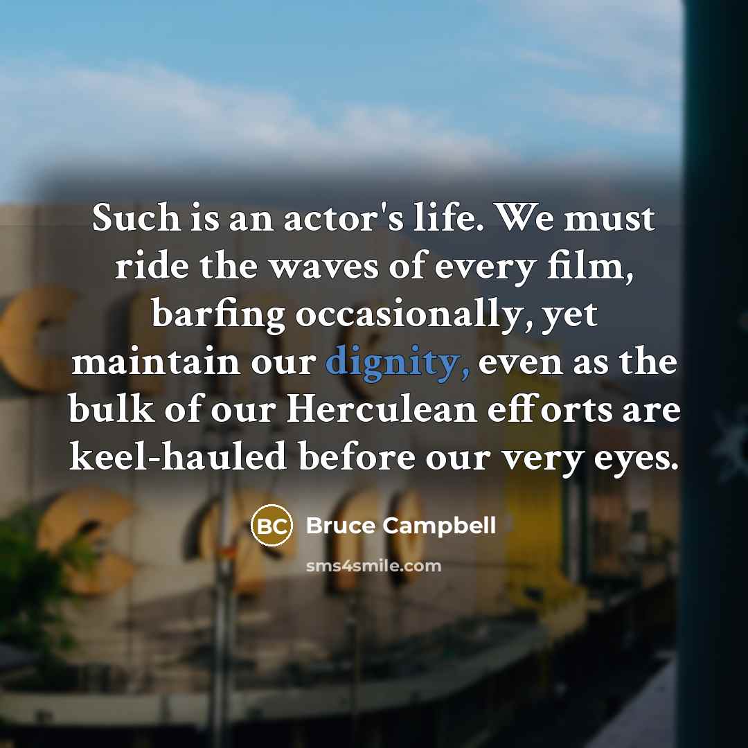 “Such is an actor's life. We must ride the waves…” quote by Bruce Campbell