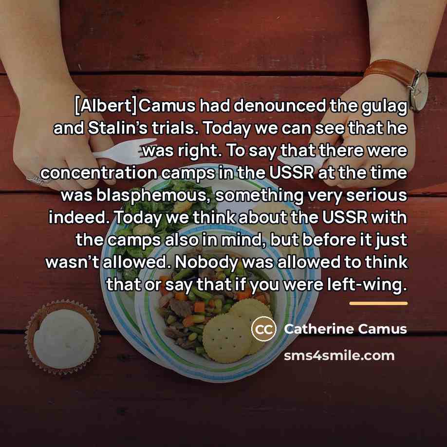 “[Albert]Camus had denounced the gulag and Stalin's trials. Today we…” quote by Catherine Camus