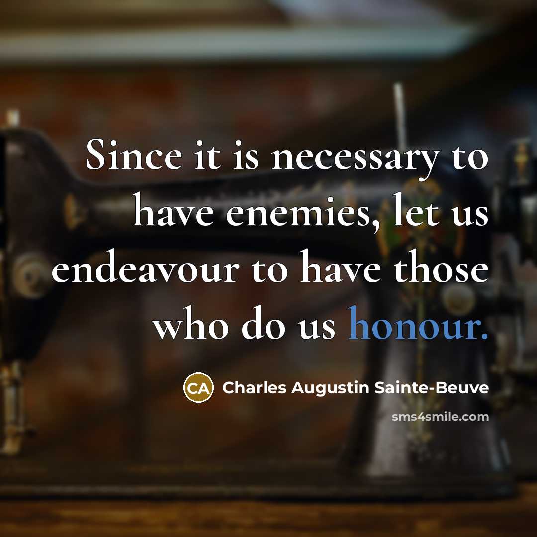 “Since it is necessary to have enemies, let us endeavour…” quote by Charles Augustin Sainte-Beuve