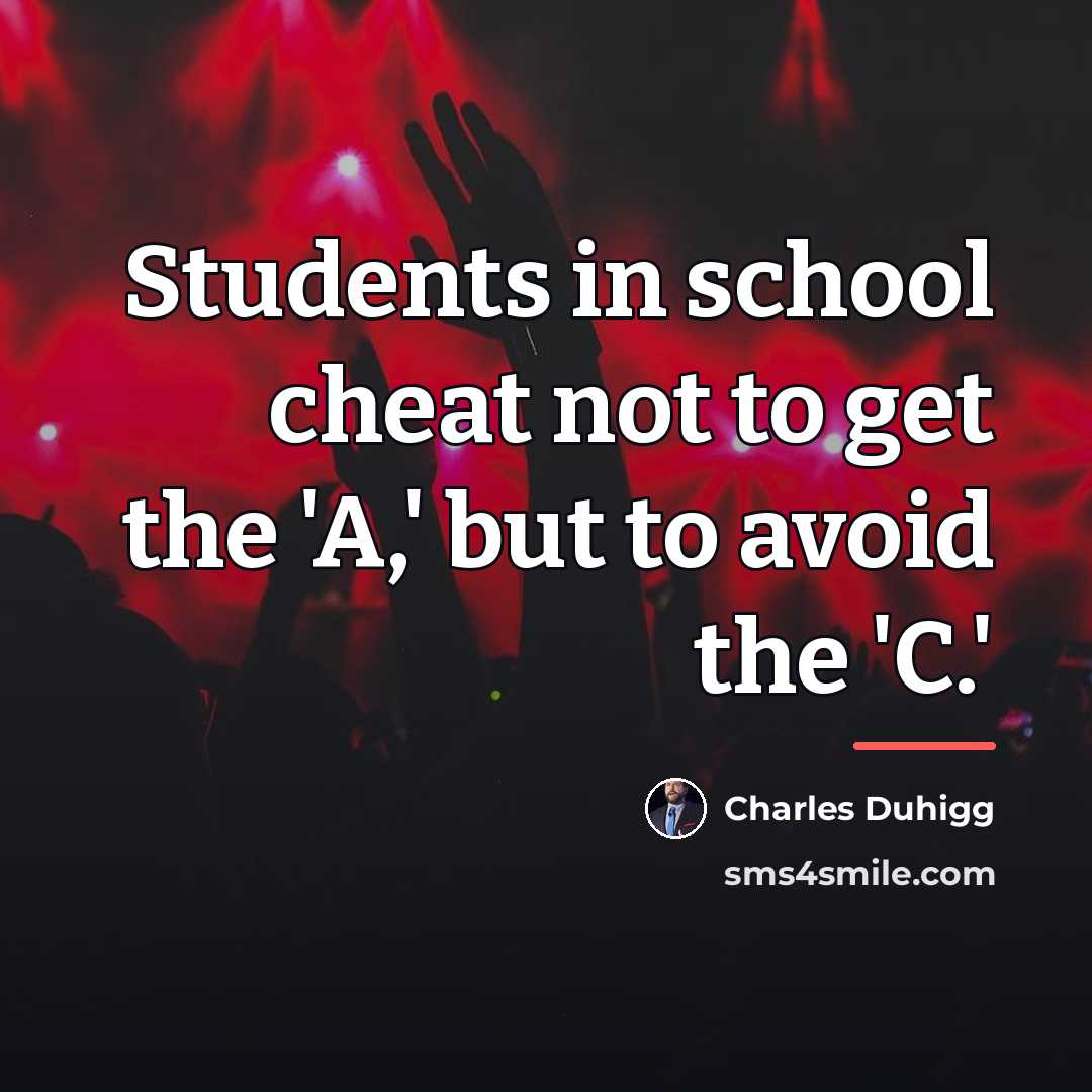 “Students in school cheat not to get the 'A,' but…” quote by Charles Duhigg