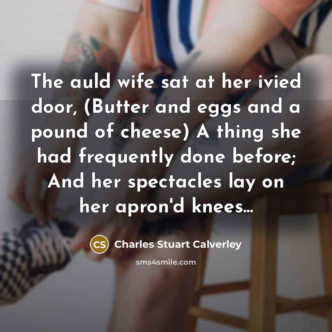 “The auld wife sat at her ivied door, (Butter and…” quote by Charles Stuart Calverley