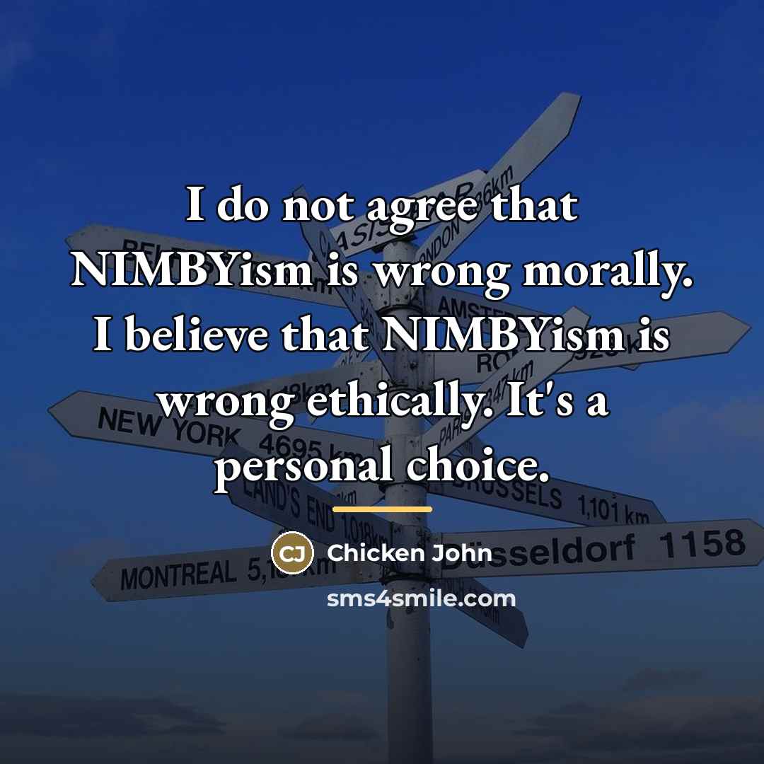 “I do not agree that NIMBYism is wrong morally. I…” quote by Chicken John