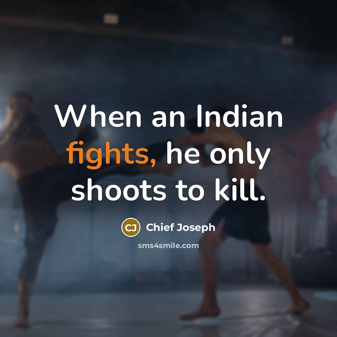 “When an Indian fights, he only shoots to kill.…” quote by Chief Joseph