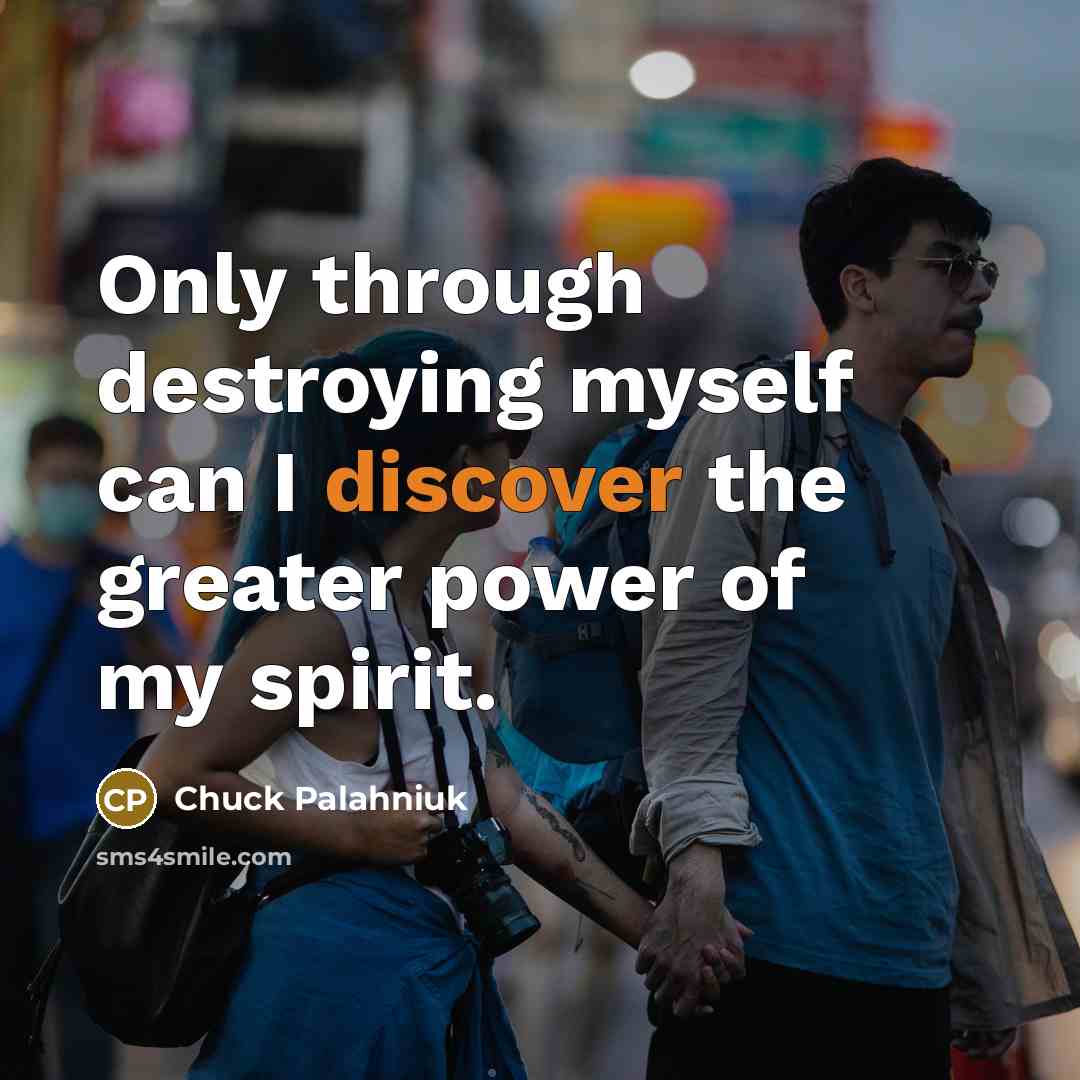 “Only through destroying myself can I discover the greater power…” quote by Chuck Palahniuk