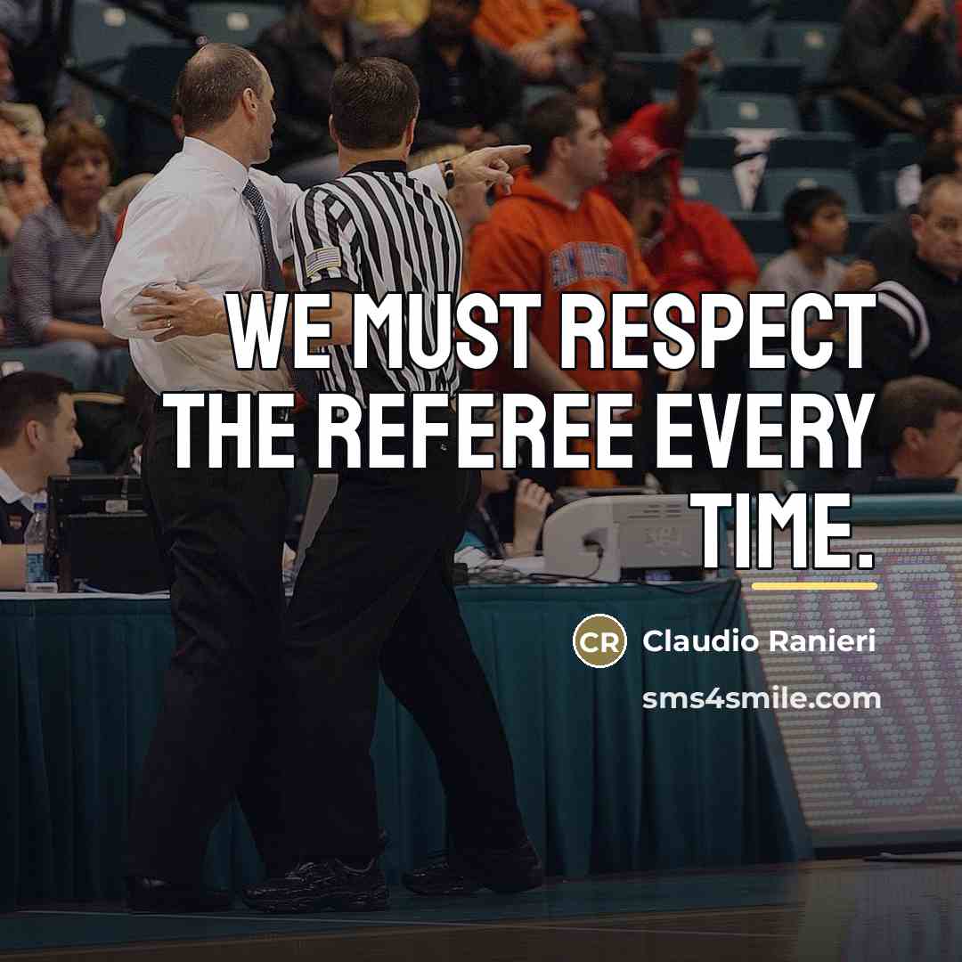 “We must respect the referee every time.…” quote by Claudio Ranieri
