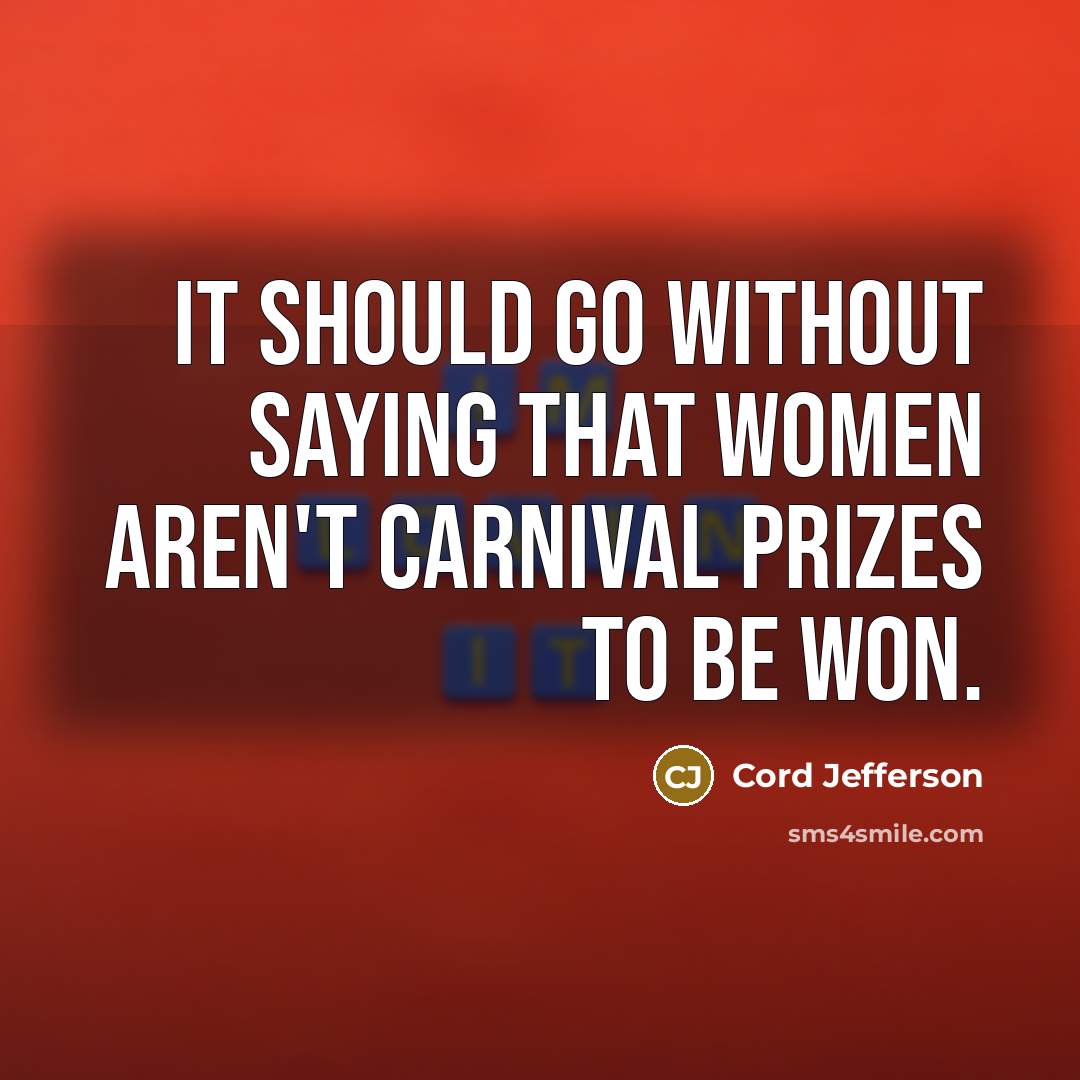 “It should go without saying that women aren't carnival prizes…” quote by Cord Jefferson