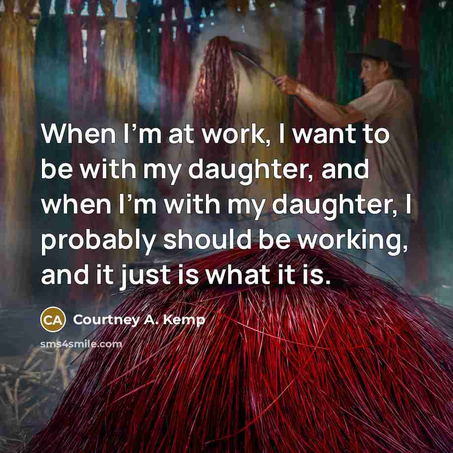 “When I'm at work, I want to be with my…” quote by Courtney A. Kemp