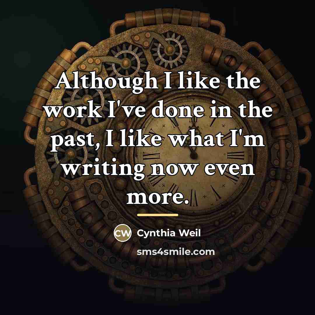 “Although I like the work I've done in the past,…” quote by Cynthia Weil