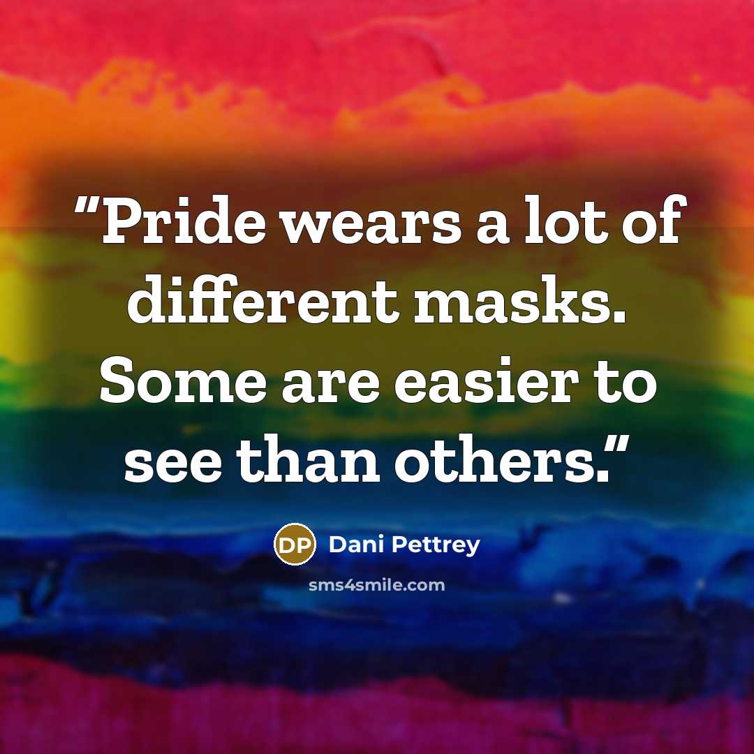 “Pride wears a lot of different masks. Some are easier to see than others.” quote by Dani Pettrey