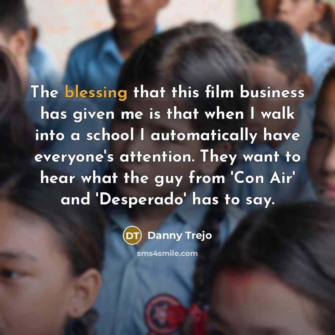 “The blessing that this film business has given me is…” quote by Danny Trejo