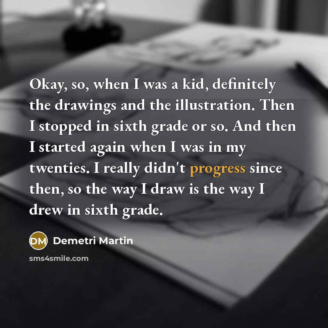 “Okay, so, when I was a kid, definitely the drawings…” quote by Demetri Martin