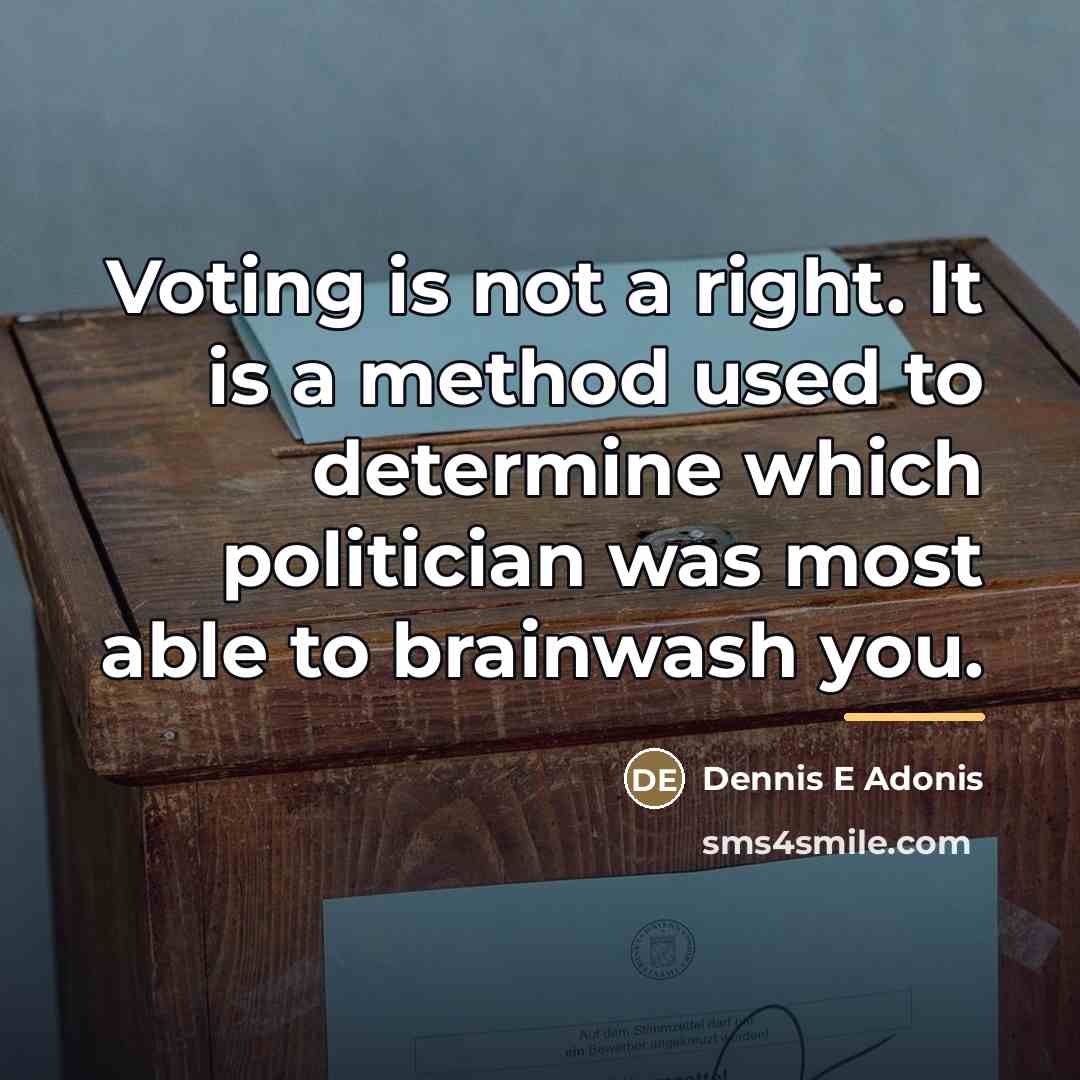 “Voting is not a right. It is a method used…” quote by Dennis E Adonis