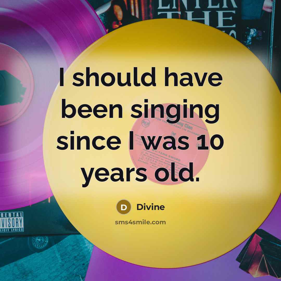 “I should have been singing since I was 10 years…” quote by Divine