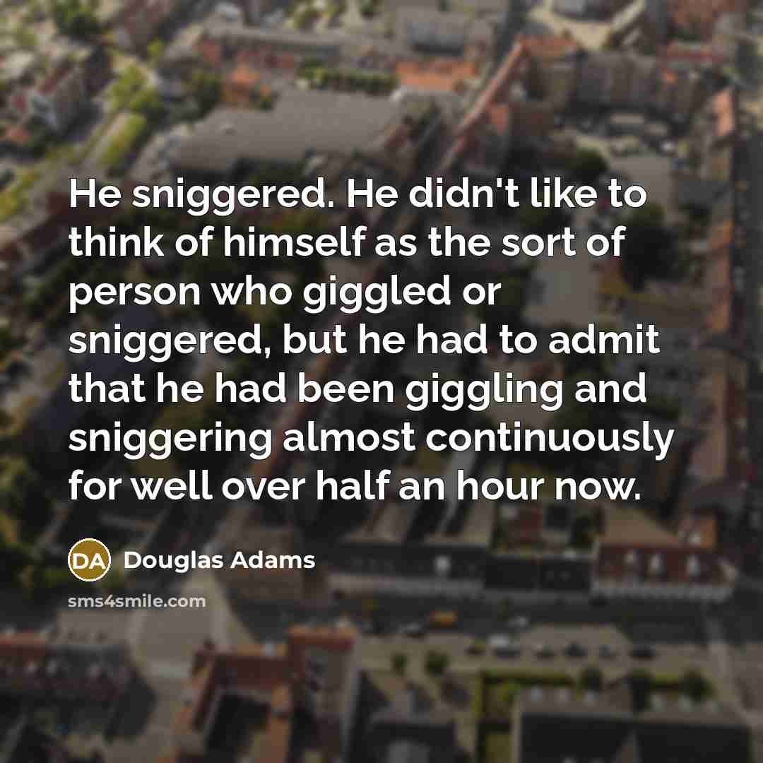 “He sniggered. He didn't like to think of himself as…” quote by Douglas Adams
