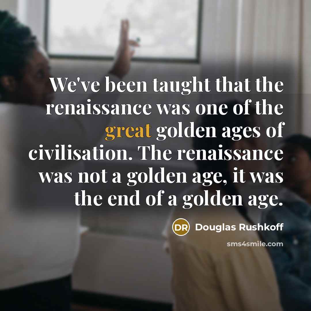 “We've been taught that the renaissance was one of the…” quote by Douglas Rushkoff