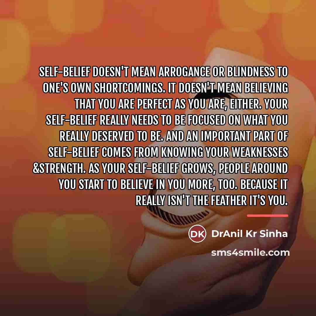 “Self-belief doesn't mean arrogance or blindness to one's own shortcomings.…” quote by DrAnil Kr Sinha