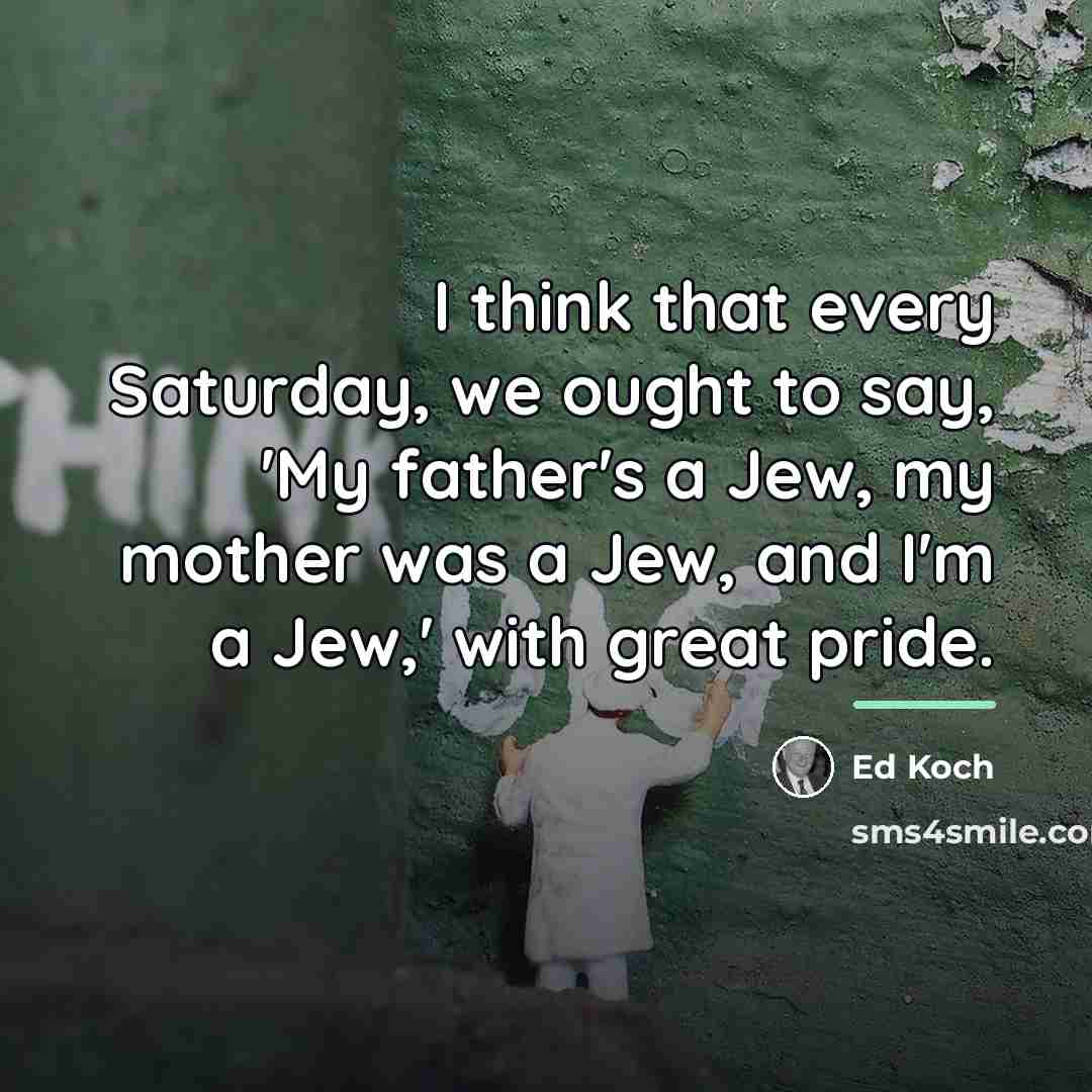 “I think that every Saturday, we ought to say, 'My…” quote by Ed Koch