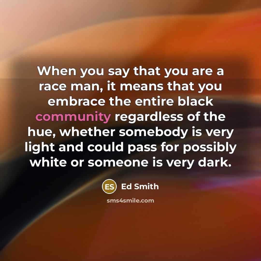 “When you say that you are a race man, it…” quote by Ed Smith