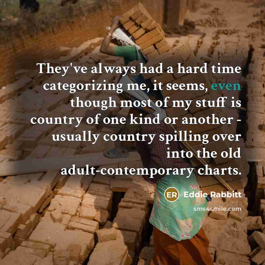 “They've always had a hard time categorizing me, it seems,…” quote by Eddie Rabbitt