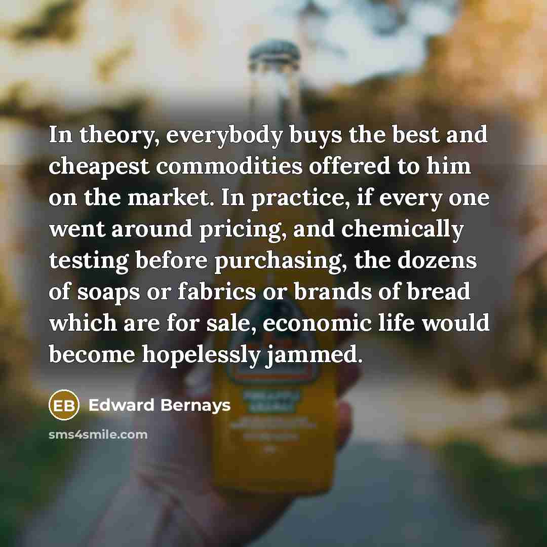 “In theory, everybody buys the best and cheapest commodities offered…” quote by Edward Bernays