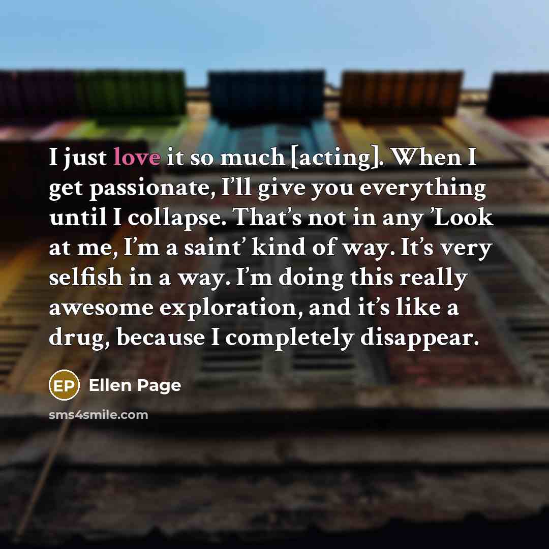 “I just love it so much [acting]. When I get…” quote by Ellen Page