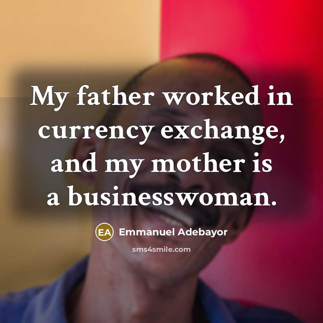 “My father worked in currency exchange, and my mother is…” quote by Emmanuel Adebayor