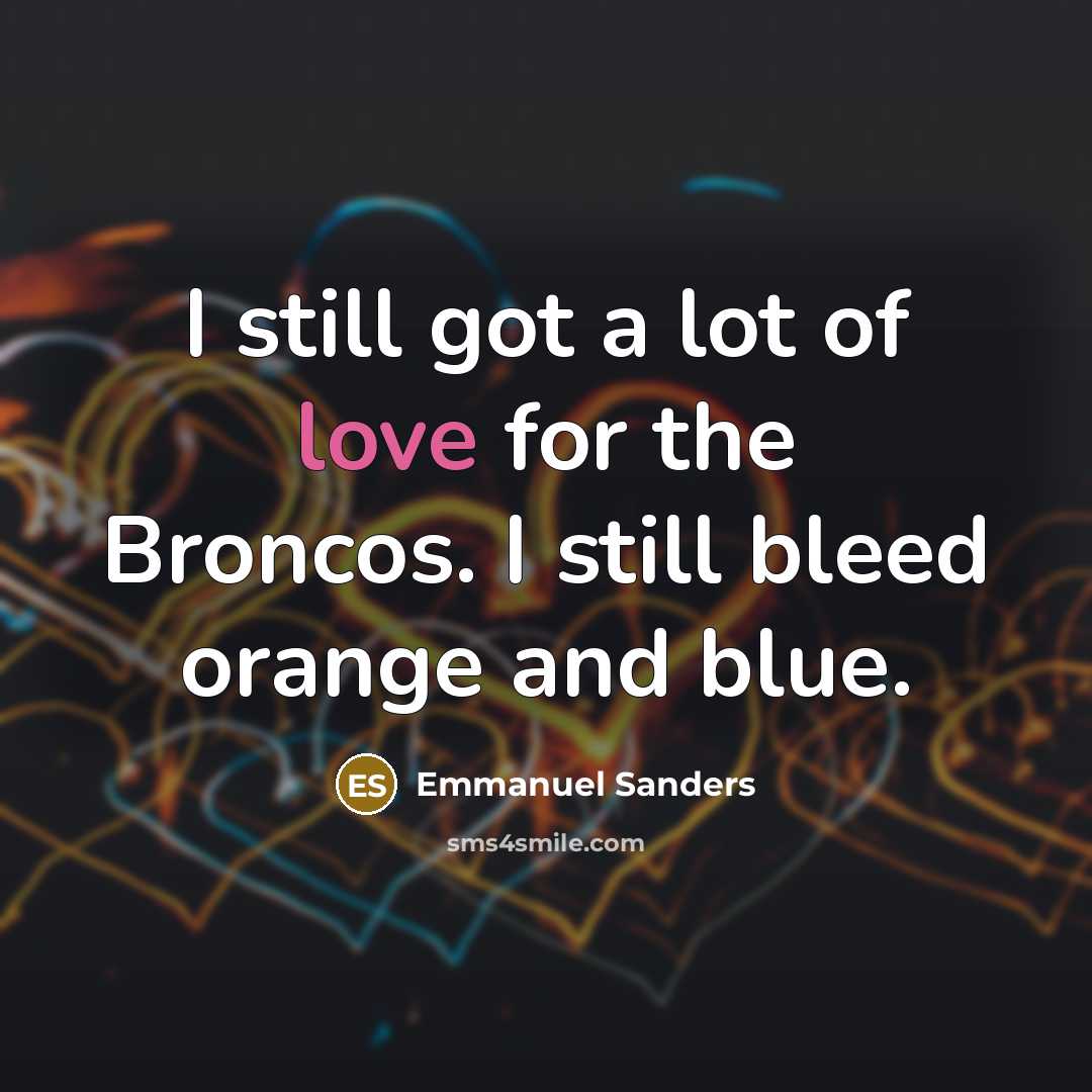 “I still got a lot of love for the Broncos.…” quote by Emmanuel Sanders