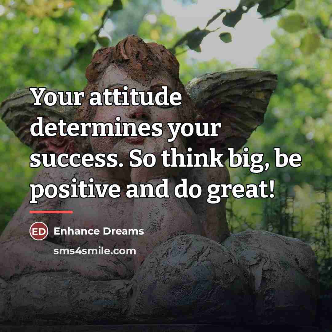 “Your attitude determines your success. So think big, be positive…” quote by Enhance Dreams