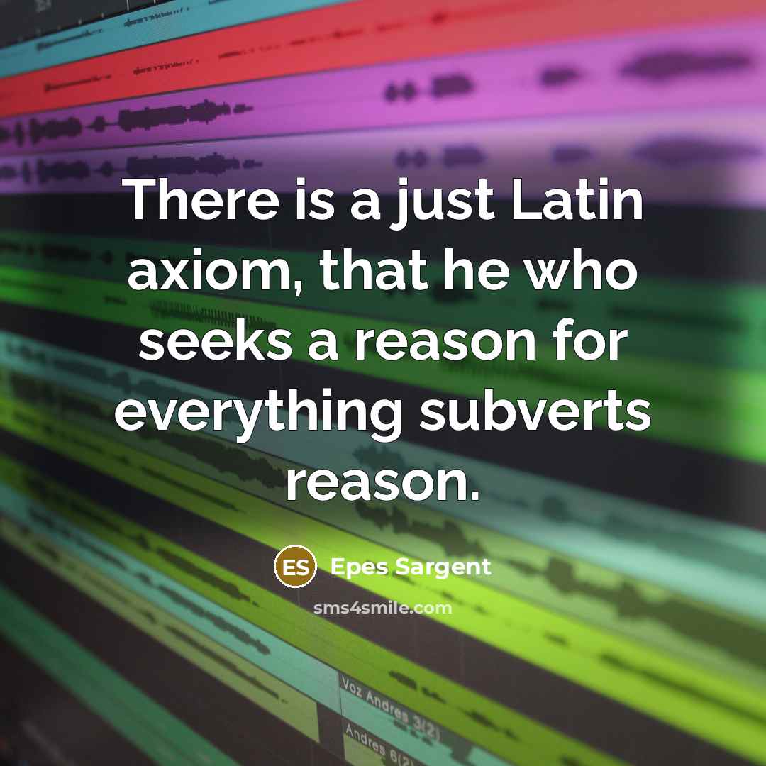 “There is a just Latin axiom, that he who seeks…” quote by Epes Sargent