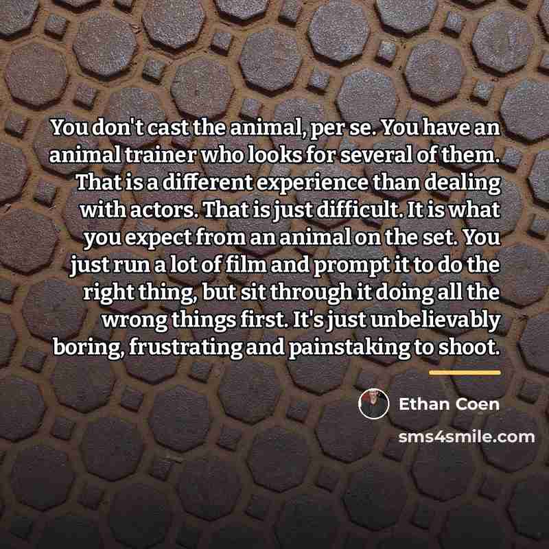“You don't cast the animal, per se. You have an…” quote by Ethan Coen
