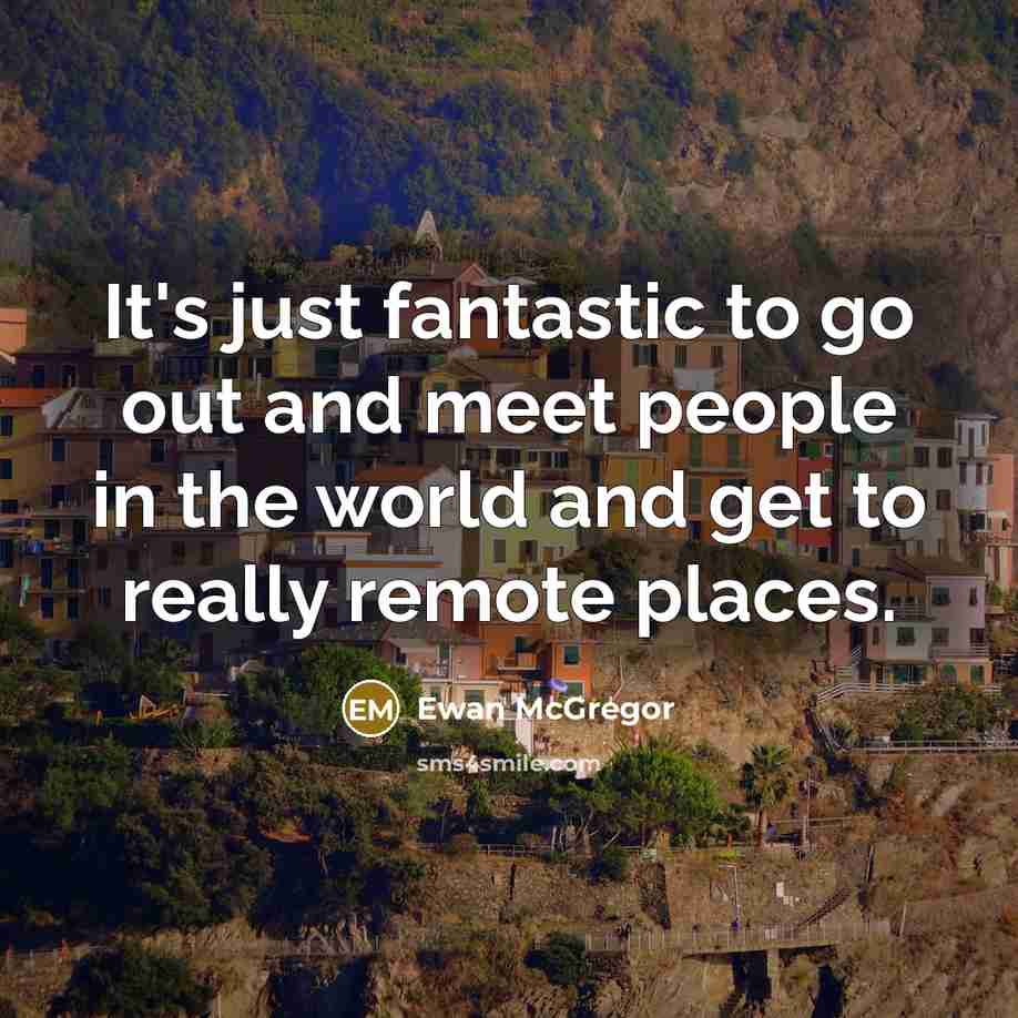 “It's just fantastic to go out and meet people in…” quote by Ewan McGregor