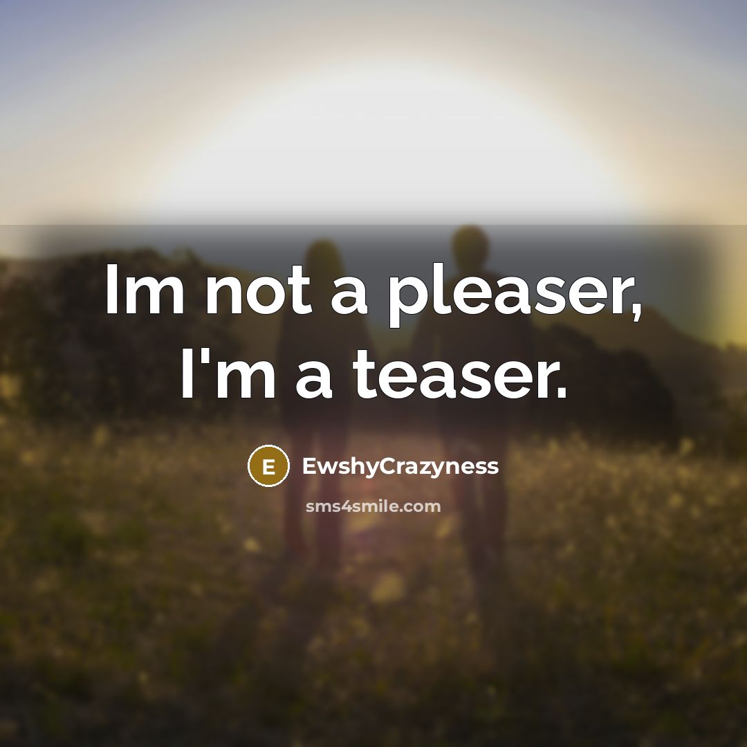 “Im not a pleaser, I'm a teaser.…” quote by EwshyCrazyness