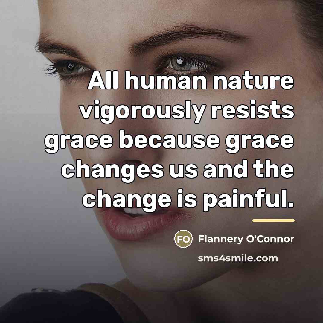 “All human nature vigorously resists grace because grace changes us…” quote by Flannery O'Connor