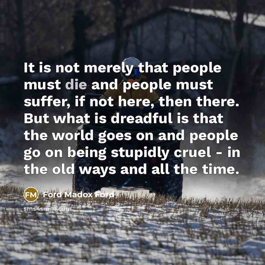 “It is not merely that people must die and people…” quote by Ford Madox Ford
