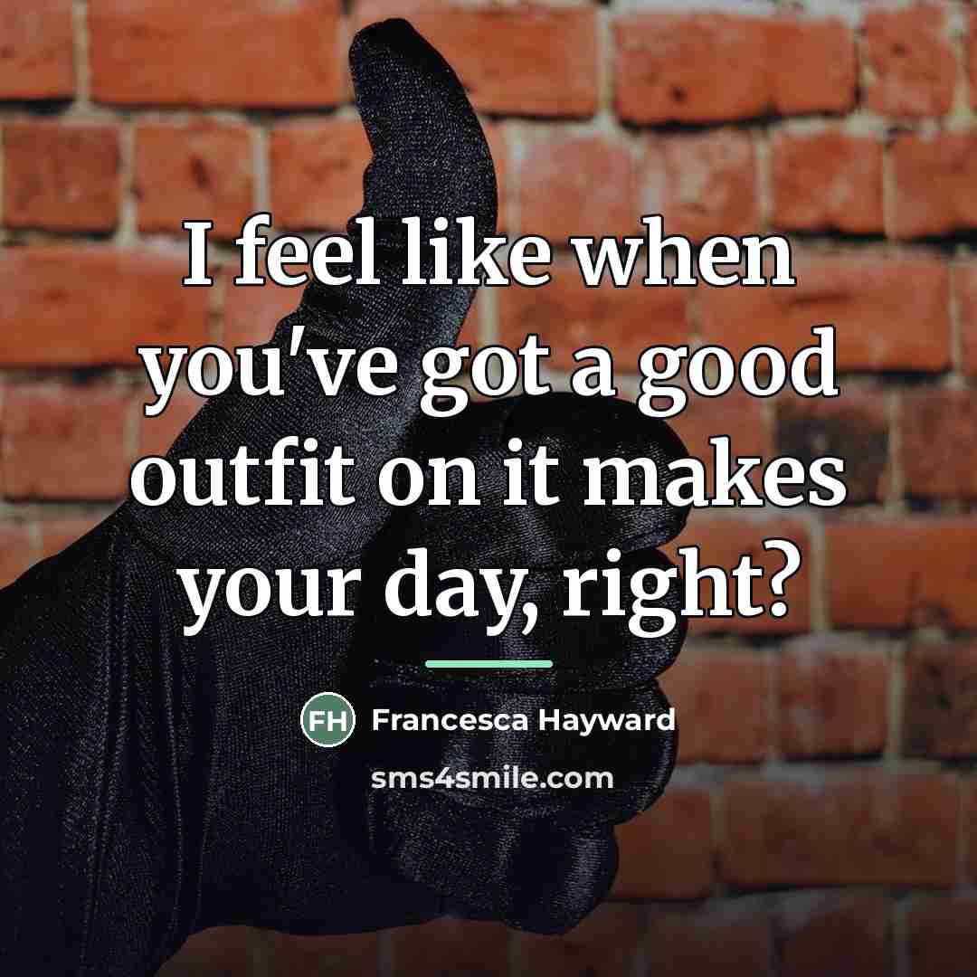 “I feel like when you've got a good outfit on…” quote by Francesca Hayward