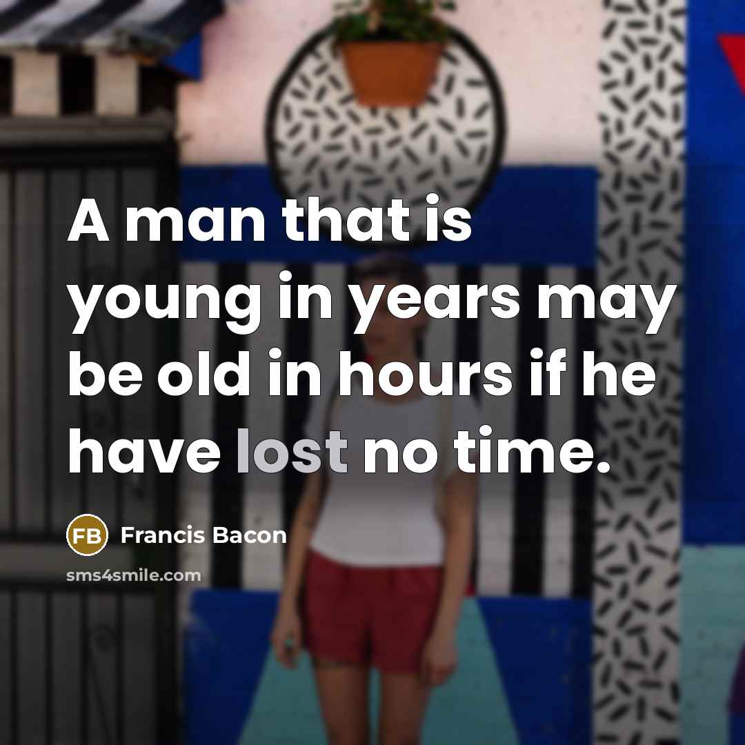 “A man that is young in years may be old…” quote by Francis Bacon