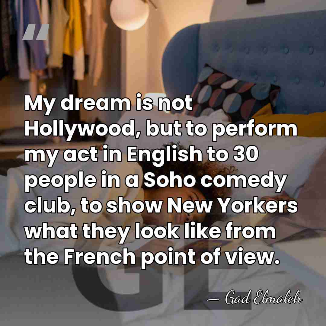 My dream is not Hollywood, but to perform my act in English&hellip; - Gad Elmaleh