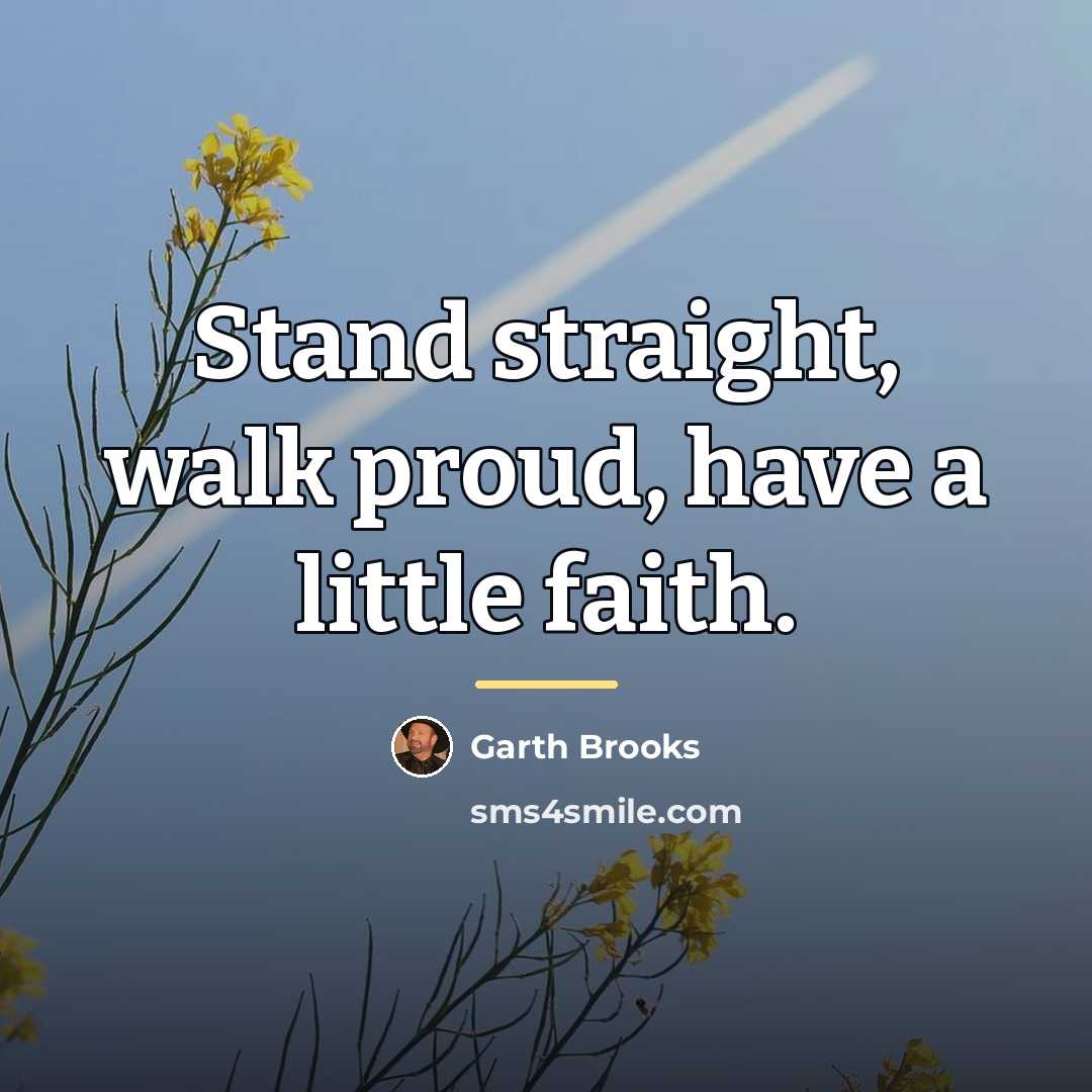 “Stand straight, walk proud, have a little faith.…” quote by Garth Brooks