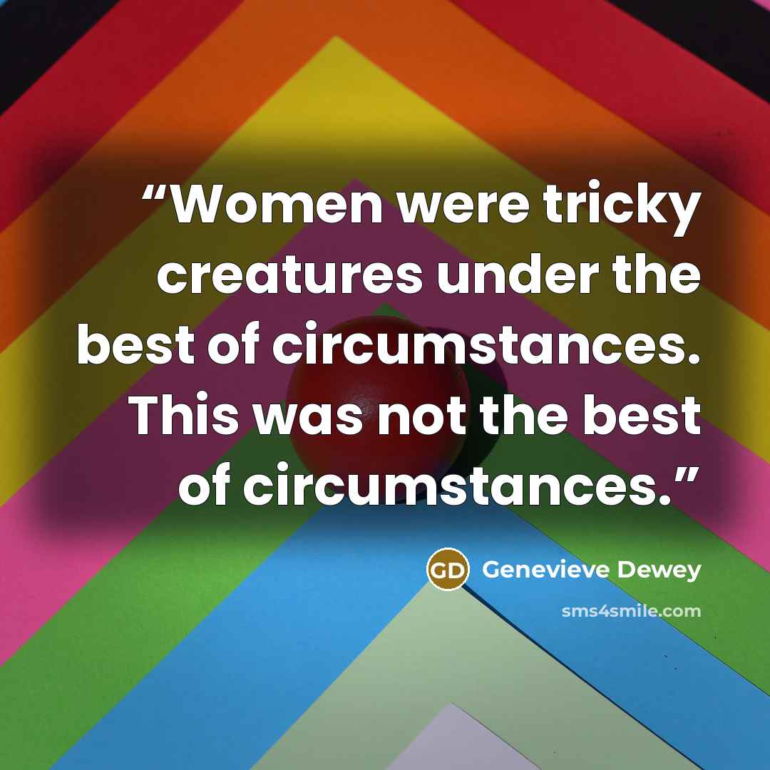 “Women were tricky creatures under the best of circumstances. This was not the best of circumstances.” quote by Genevieve Dewey
