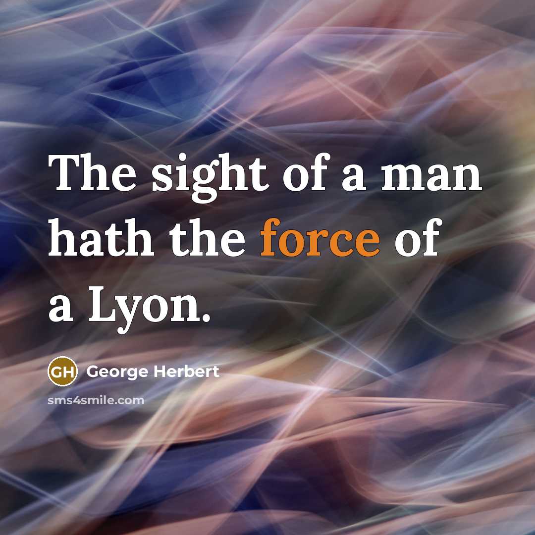 “The sight of a man hath the force of a…” quote by George Herbert