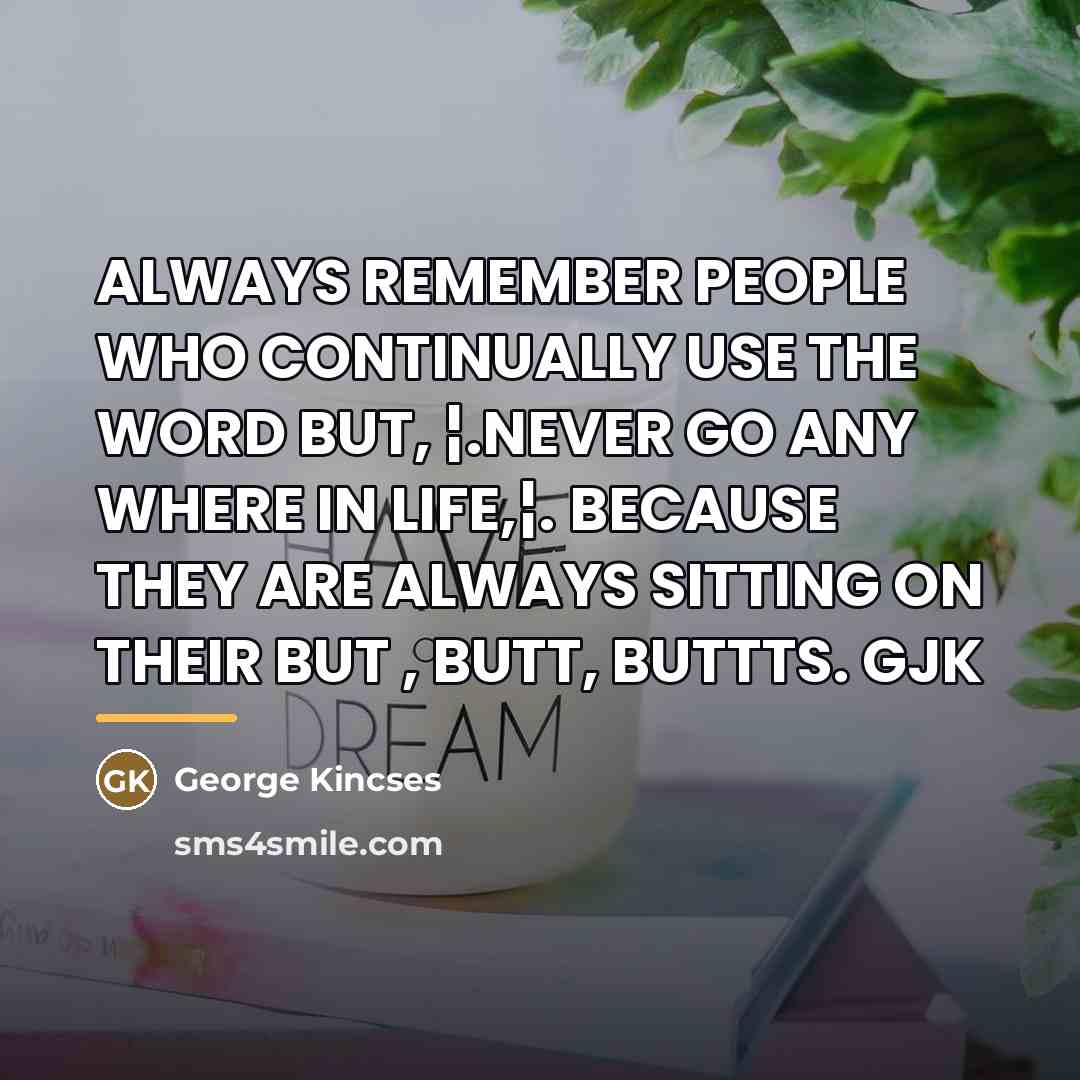 “ALWAYS REMEMBER PEOPLE WHO CONTINUALLY USE THE WORD BUT, ¦.NEVER…” quote by George Kincses