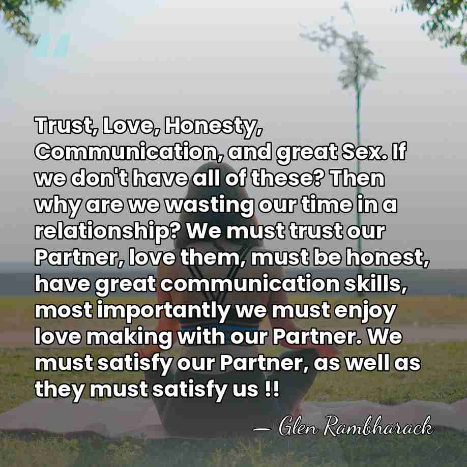 Trust, Love, Honesty, Communication, and great Sex. If we don't have all&hellip; - Glen Rambharack