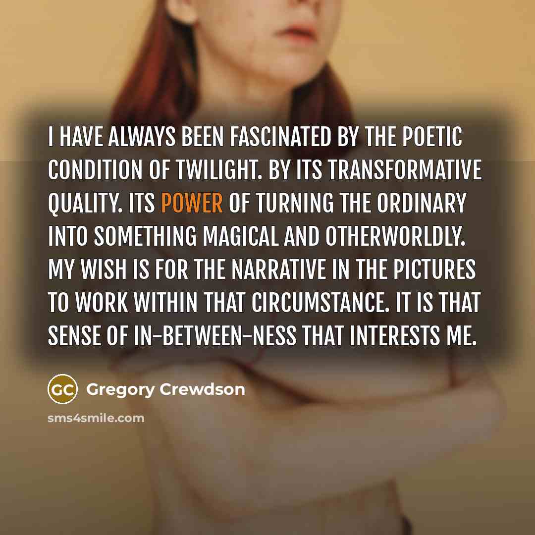 “I have always been fascinated by the poetic condition of…” quote by Gregory Crewdson