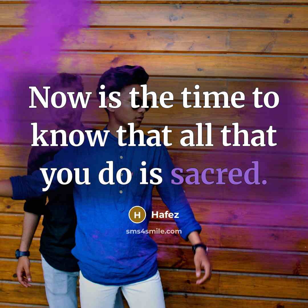 “Now is the time to know that all that you…” quote by Hafez