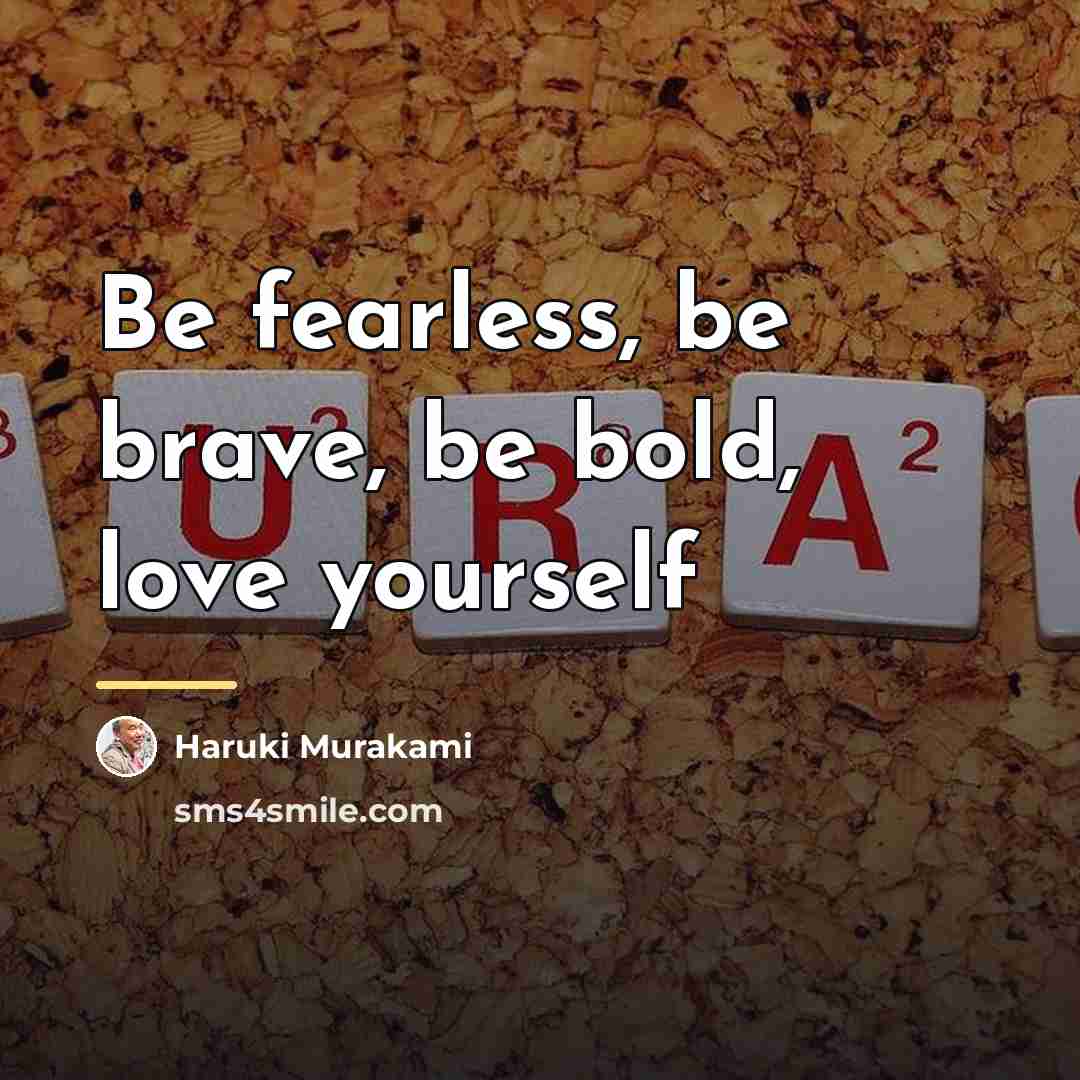 “Be fearless, be brave, be bold, love yourself…” quote by Haruki Murakami