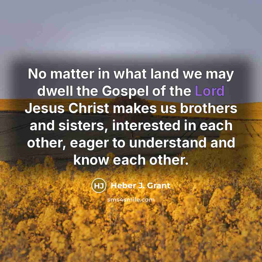 “No matter in what land we may dwell the Gospel…” quote by Heber J. Grant