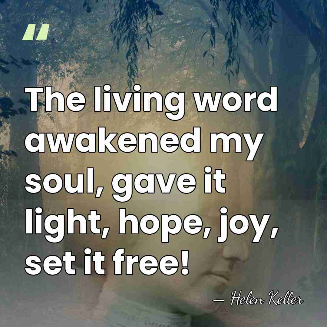 The living word awakened my soul, gave it light, hope, joy, set&hellip; - Helen Keller