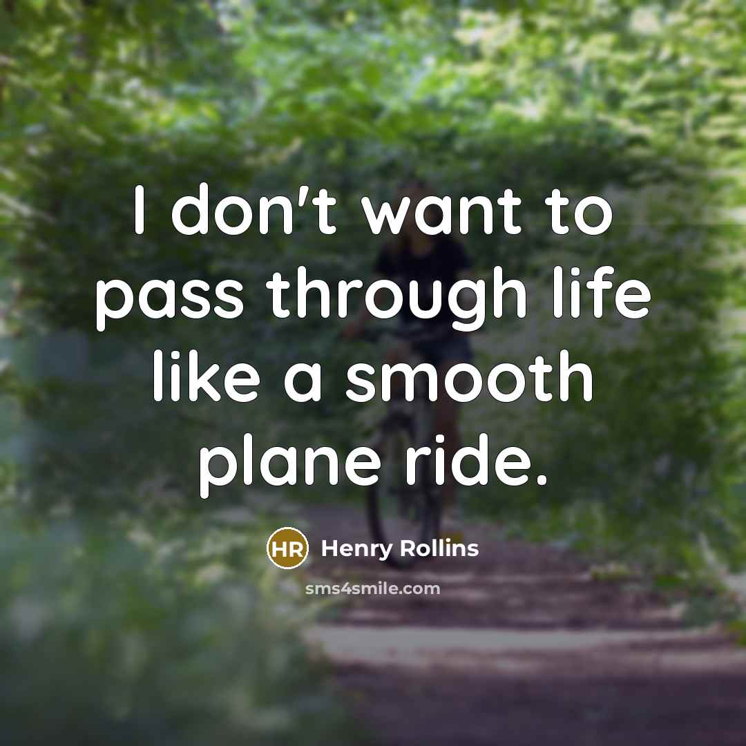 “I don't want to pass through life like a smooth…” quote by Henry Rollins