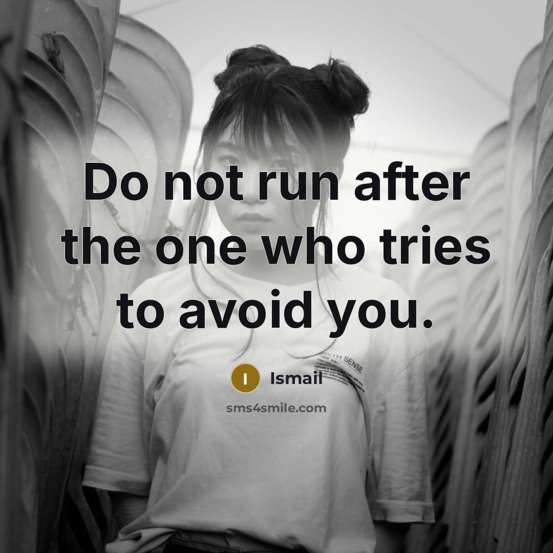 “Do not run after the one who tries to avoid…” quote by Ismail
